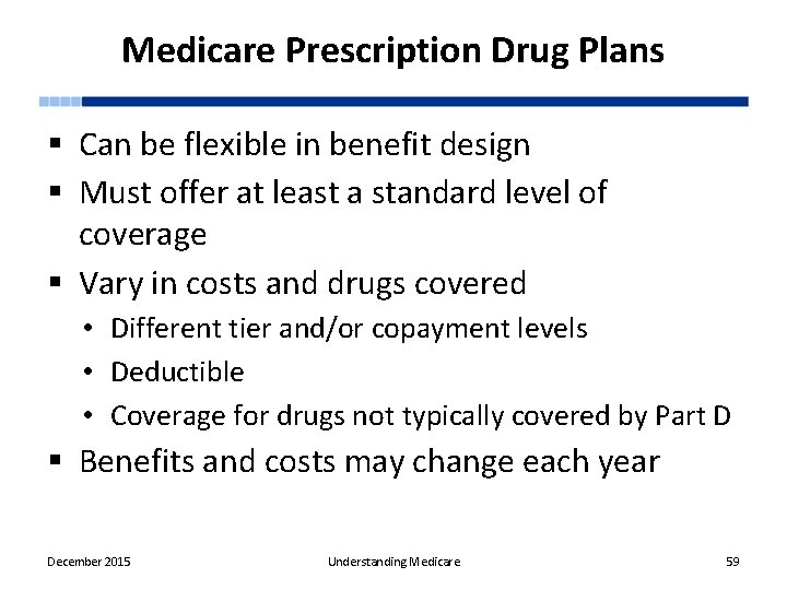 Medicare Prescription Drug Plans § Can be flexible in benefit design § Must offer