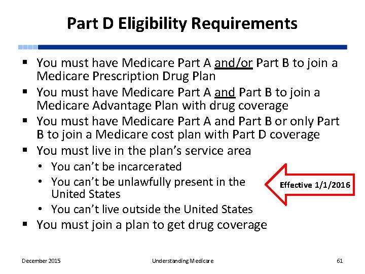 Part D Eligibility Requirements § You must have Medicare Part A and/or Part B
