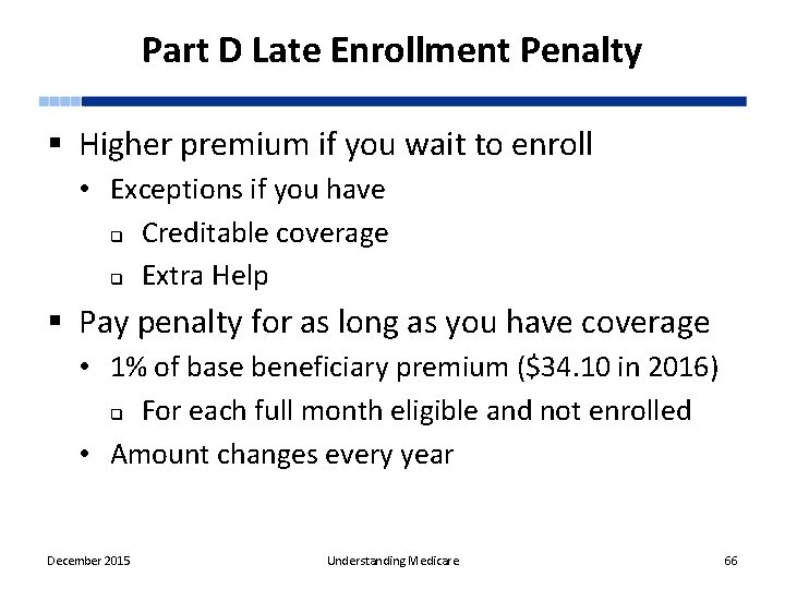 Part D Late Enrollment Penalty § Higher premium if you wait to enroll •