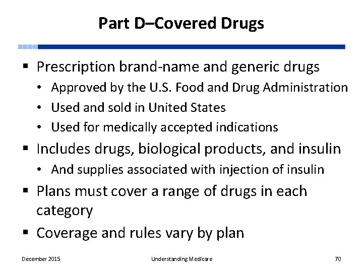 Part D–Covered Drugs § Prescription brand-name and generic drugs • Approved by the U.