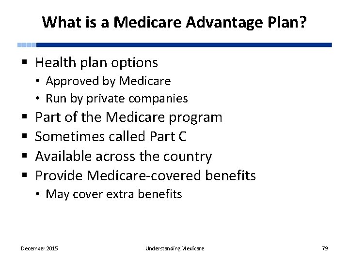 What is a Medicare Advantage Plan? § Health plan options • Approved by Medicare