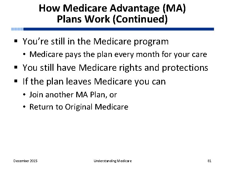 How Medicare Advantage (MA) Plans Work (Continued) § You’re still in the Medicare program