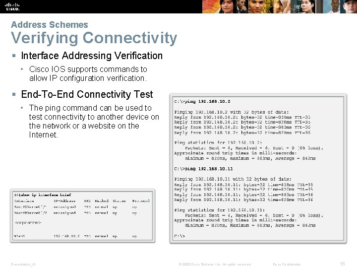 Address Schemes Verifying Connectivity § Interface Addressing Verification • Cisco IOS supports commands to