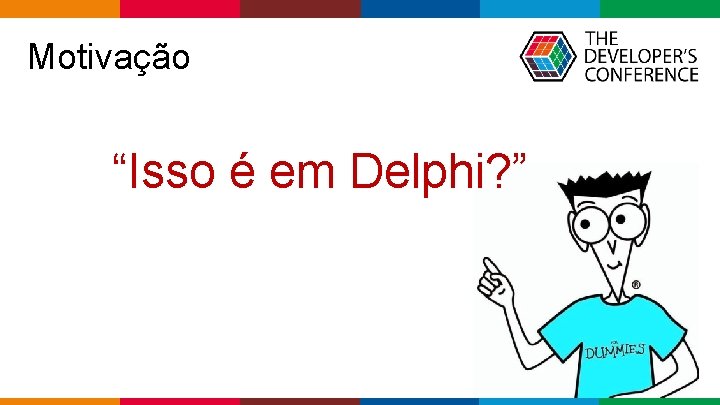  Motivação “Isso é em Delphi? ” Globalcode – Open 4 education 