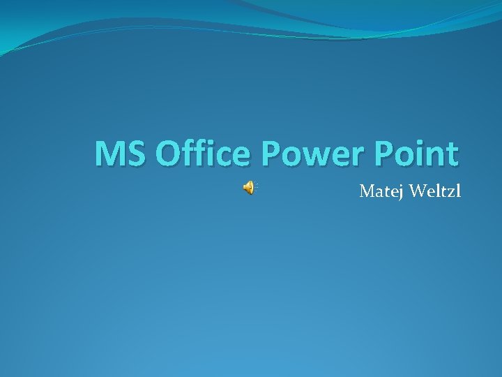 MS Office Power Point Matej Weltzl 