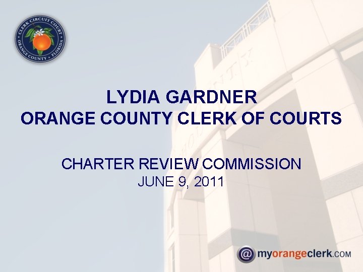 LYDIA GARDNER ORANGE COUNTY CLERK OF COURTS CHARTER REVIEW COMMISSION JUNE 9, 2011 