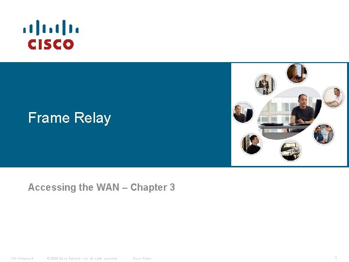 Frame Relay Accessing the WAN – Chapter 3 ITE I Chapter 6 © 2006
