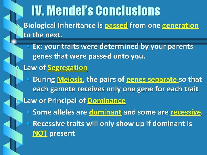 IV. Mendel’s Conclusions Biological Inheritance is passed from one generation to the next. • IV. Mendel’s Conclusions Biological Inheritance is passed from one generation to the next. •