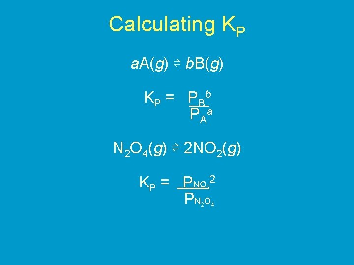 Calculating KP a. A(g) ⇌ b. B(g) K P = P Bb P Aa
