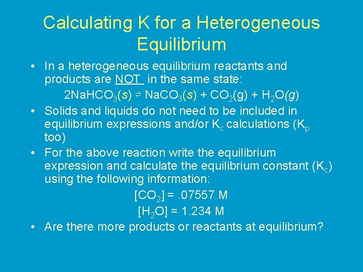 Calculating K for a Heterogeneous Equilibrium • In a heterogeneous equilibrium reactants and products