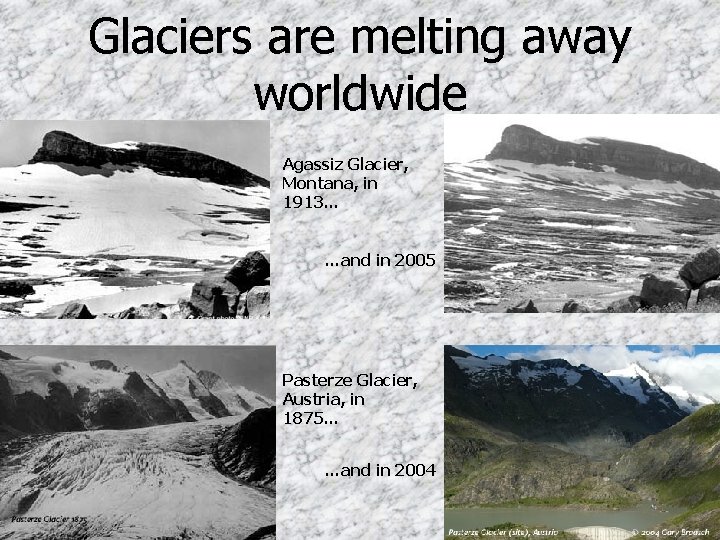 Glaciers are melting away worldwide Agassiz Glacier, Montana, in 1913… …and in 2005 Pasterze