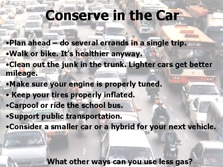 Conserve in the Car • Plan ahead – do several errands in a single