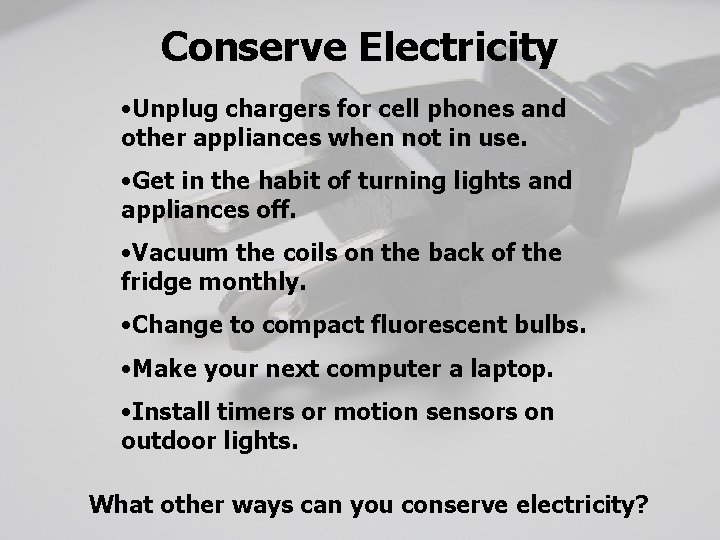 Conserve Electricity • Unplug chargers for cell phones and other appliances when not in