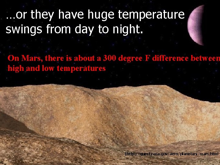 …or they have huge temperature swings from day to night. On Mars, there is