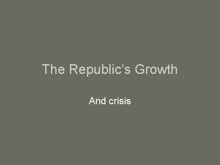 The Republic’s Growth And crisis 