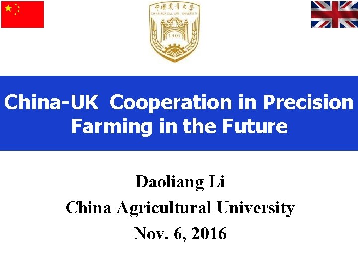 China-UK Cooperation in Precision Farming in the Future Daoliang Li China Agricultural University Nov.