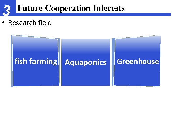 3 Future Cooperation Interests • Research field fish farming Aquaponics Greenhouse 