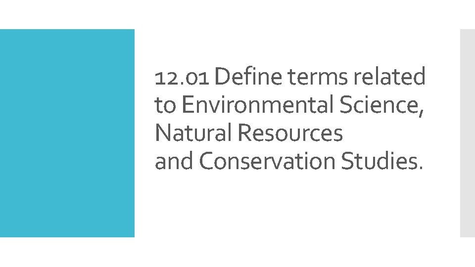 12. 01 Define terms related to Environmental Science, Natural Resources and Conservation Studies. 