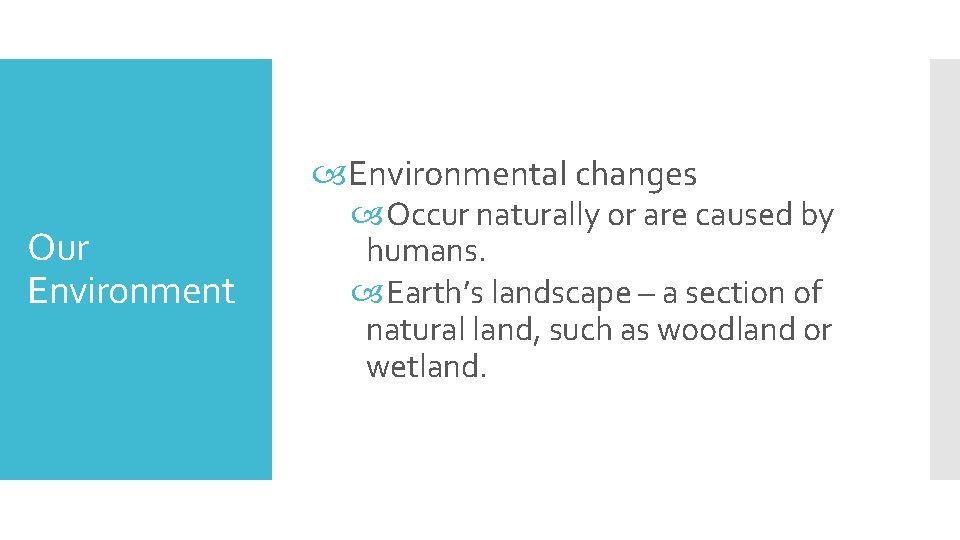  Environmental changes Our Environment Occur naturally or are caused by humans. Earth’s landscape