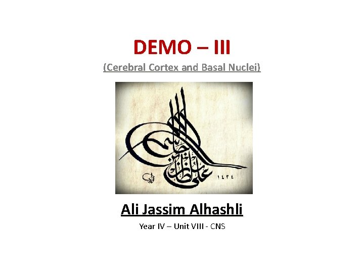 DEMO – III (Cerebral Cortex and Basal Nuclei) Ali Jassim Alhashli Year IV –