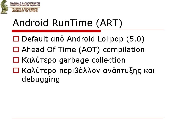 Android Run. Time (ART) o o Default από Android Lolipop (5. 0) Ahead Of