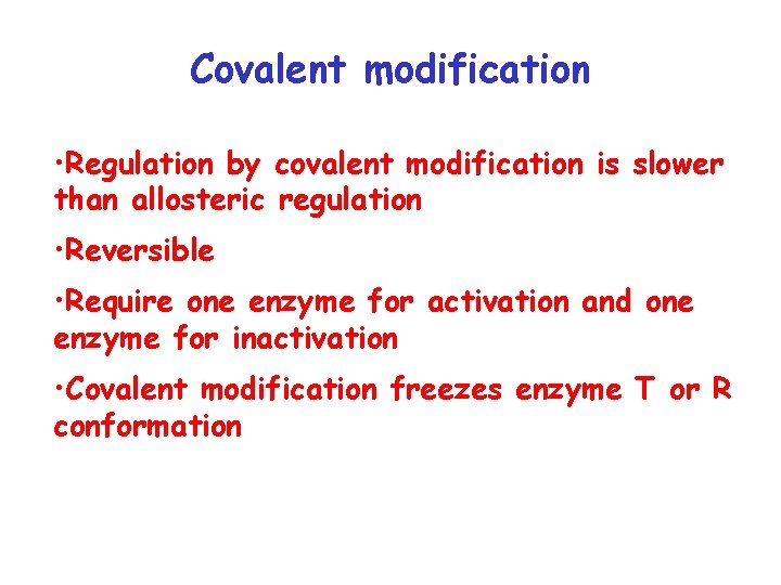 Covalent modification • Regulation by covalent modification is slower than allosteric regulation • Reversible