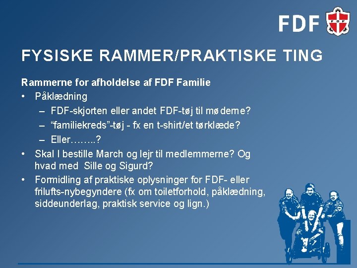FYSISKE RAMMER/PRAKTISKE TING Rammerne for afholdelse af FDF Familie • Påklædning – FDF-skjorten eller FYSISKE RAMMER/PRAKTISKE TING Rammerne for afholdelse af FDF Familie • Påklædning – FDF-skjorten eller