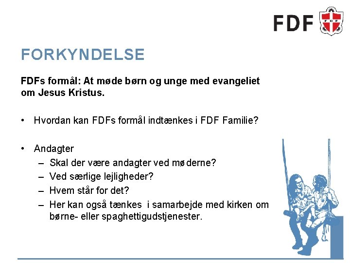 FORKYNDELSE FDFs formål: At møde børn og unge med evangeliet om Jesus Kristus. • FORKYNDELSE FDFs formål: At møde børn og unge med evangeliet om Jesus Kristus. •