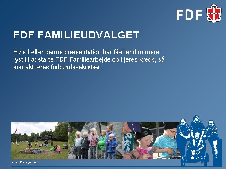 FDF FAMILIEUDVALGET Hvis I efter denne præsentation har fået endnu mere lyst til at FDF FAMILIEUDVALGET Hvis I efter denne præsentation har fået endnu mere lyst til at