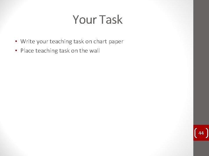 Your Task • Write your teaching task on chart paper • Place teaching task Your Task • Write your teaching task on chart paper • Place teaching task