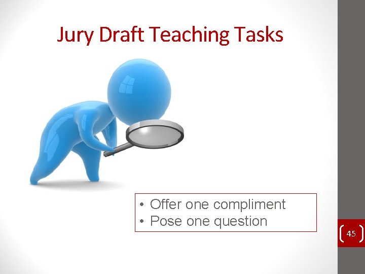 Jury Draft Teaching Tasks • Offer one compliment • Pose one question 45 Jury Draft Teaching Tasks • Offer one compliment • Pose one question 45