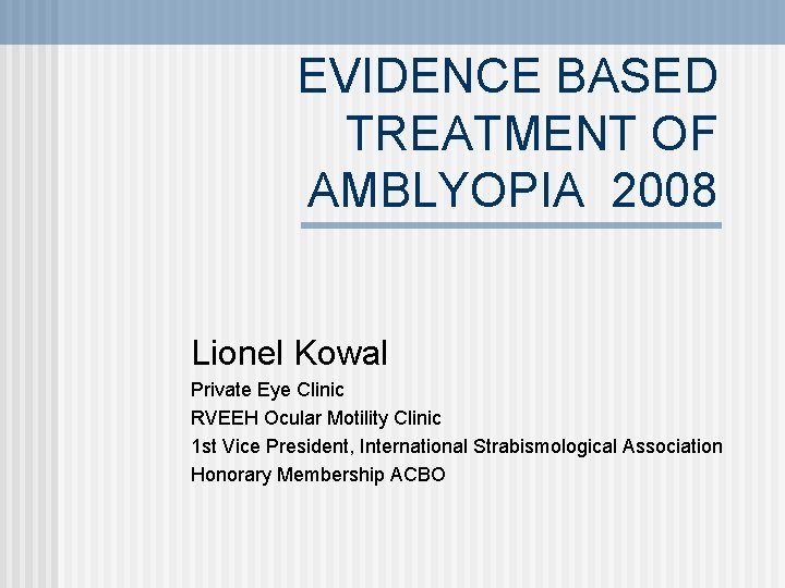 EVIDENCE BASED TREATMENT OF AMBLYOPIA 2008 Lionel Kowal Private Eye Clinic RVEEH Ocular Motility