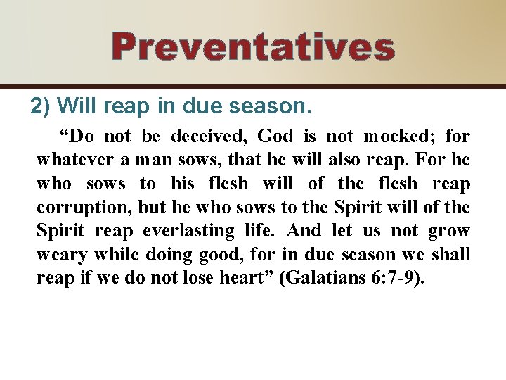 Preventatives 2) Will reap in due season. “Do not be deceived, God is not