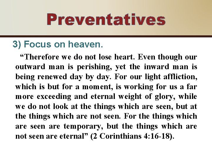 Preventatives 3) Focus on heaven. “Therefore we do not lose heart. Even though our