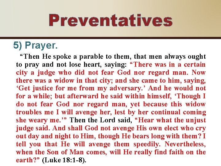 Preventatives 5) Prayer. “Then He spoke a parable to them, that men always ought