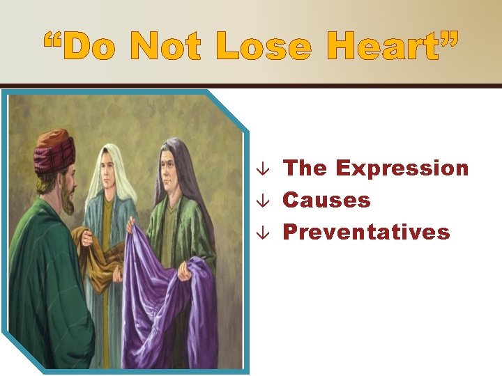 “Do Not Lose Heart” The Expression Causes Preventatives 