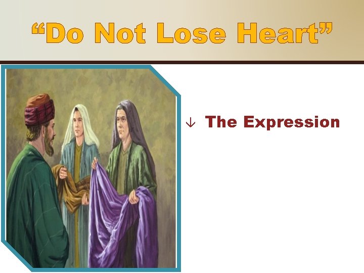 “Do Not Lose Heart” The Expression 