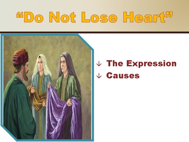 “Do Not Lose Heart” The Expression Causes 