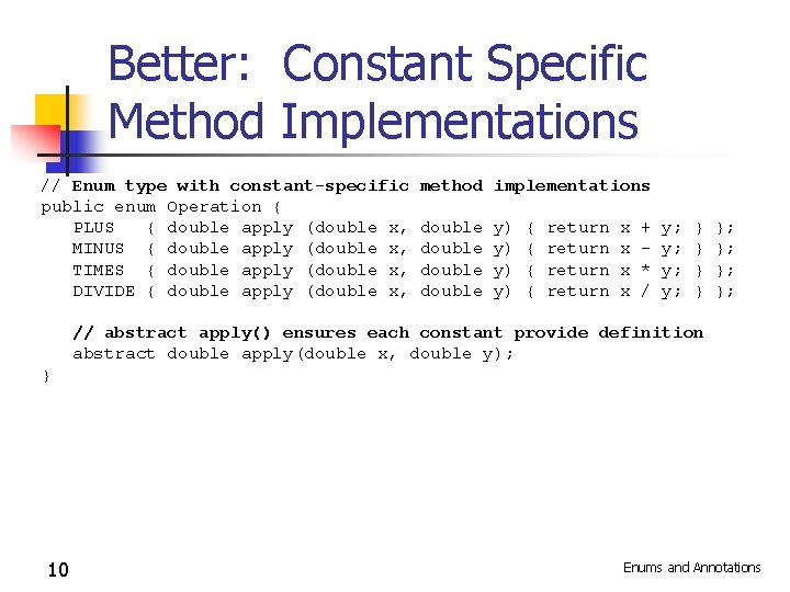 Better: Constant Specific Method Implementations // Enum type with constant-specific public enum Operation {