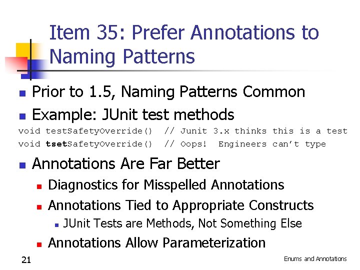 Item 35: Prefer Annotations to Naming Patterns n n Prior to 1. 5, Naming