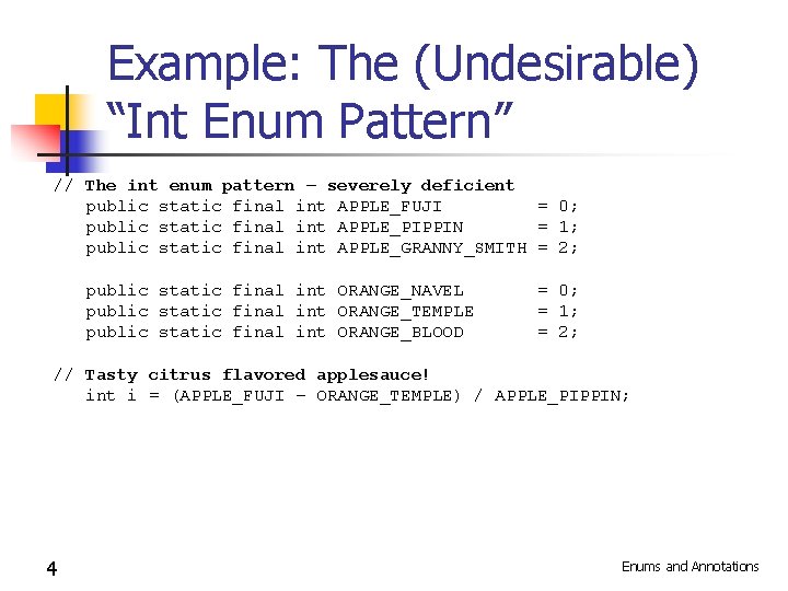 Example: The (Undesirable) “Int Enum Pattern” // The int enum pattern – severely deficient