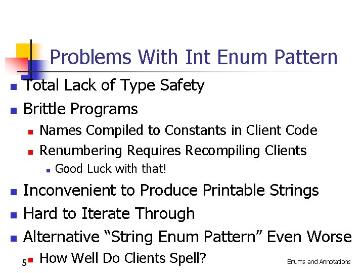 Problems With Int Enum Pattern n n Total Lack of Type Safety Brittle Programs