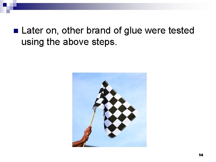 n Later on, other brand of glue were tested using the above steps. 14