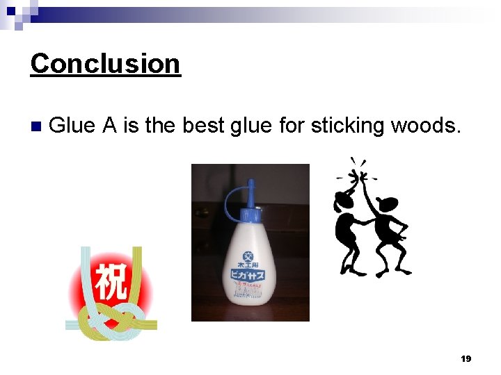 Conclusion n Glue A is the best glue for sticking woods. 19 