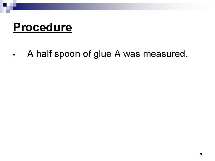 Procedure • A half spoon of glue A was measured. 9 