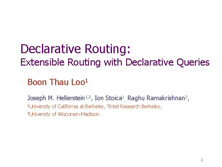 Declarative Routing: Extensible Routing with Declarative Queries Boon Thau Loo 1 Joseph M. Hellerstein