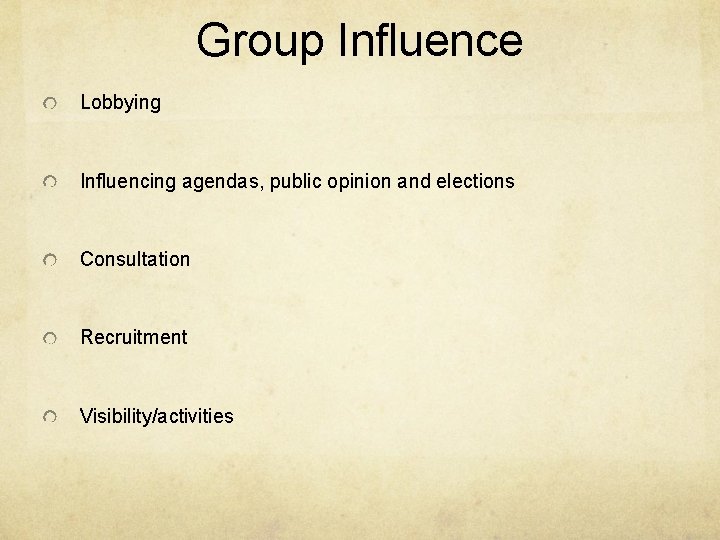 Group Influence Lobbying Influencing agendas, public opinion and elections Consultation Recruitment Visibility/activities 