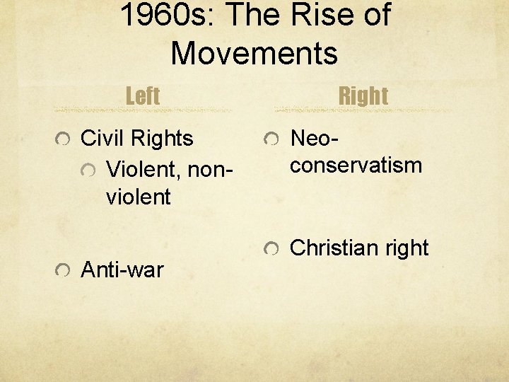 1960 s: The Rise of Movements Left Civil Rights Violent, nonviolent Anti-war Right Neoconservatism