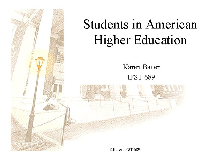 Students in American Higher Education Karen Bauer IFST 689 KBauer IFST 689 