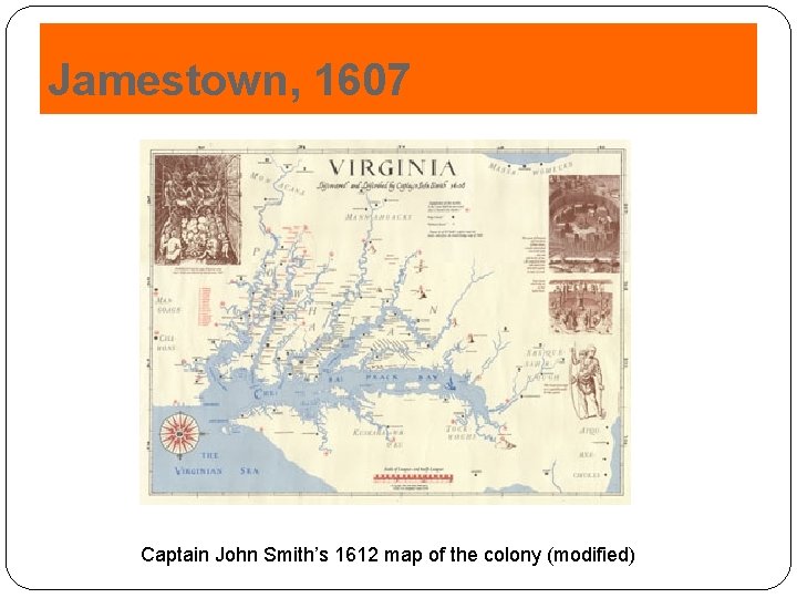 Jamestown, 1607 Captain John Smith’s 1612 map of the colony (modified) 